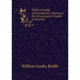 

Книга William Canby of Brandywine, Delaware: His Descendants Fourth to Seventh.