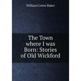 

Книга The Town where I was Born: Stories of Old Wickford