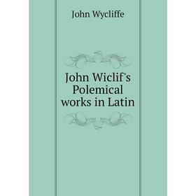 

Книга John Wiclif's Polemical works in Latin