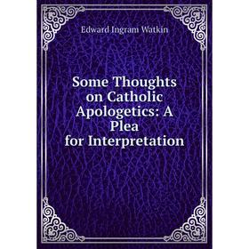 

Книга Some Thoughts on Catholic Apologetics: A Plea for Interpretation