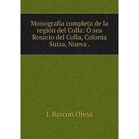 

Книга Monografía completa de la región del Colla: Ó sea Rosario del Colla, Colonia Suiza, Nueva