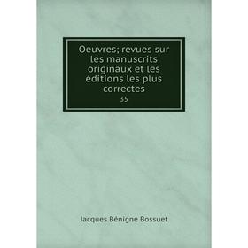 

Книга Oeuvres; revues sur les manuscrits originaux et les éditions les plus correctes 35