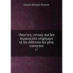 

Книга Oeuvres; revues sur les manuscrits originaux et les éditions les plus correctes 27