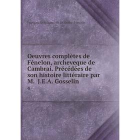 

Книга Oeuvres complètes de Fénelon, archeveque de Cambrai Précédées de son histoire littéraire par M JEA Gosselin 4