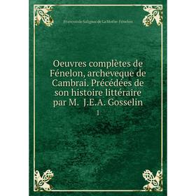 

Книга Oeuvres complètes de Fénelon, archeveque de Cambrai Précédées de son histoire littéraire par M JEA Gosselin 1