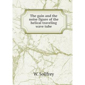 

Книга The gain and the noise figure of the helical traveling wave tube