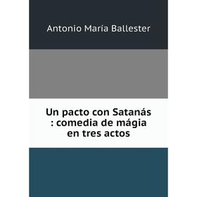

Книга Un pacto con Satanás: comedia de mágia en tres actos