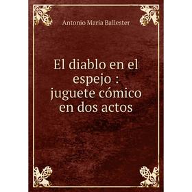 

Книга El diablo en el espejo: juguete cómico en dos actos