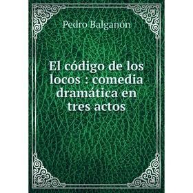 

Книга El código de los locos: comedia dramática en tres actos