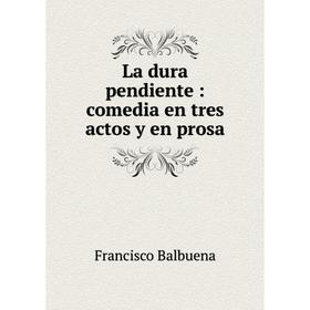 

Книга La dura pendiente: comedia en tres actos y en prosa