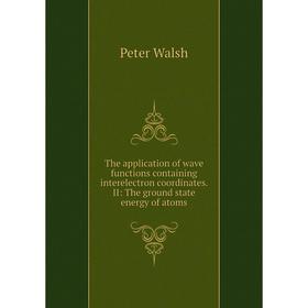 

Книга The application of wave functions containing interelectron coordinates. II: The ground state energy of atoms
