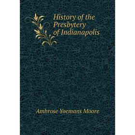 

Книга History of the Presbytery of Indianapolis