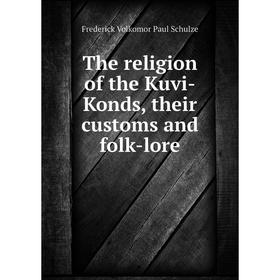 

Книга The religion of the Kuvi-Konds, their customs and folk-lore