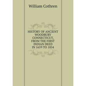 

Книга HISTORY OF ANCIENT WOODBURY CONNECTICUT, FROM THE FIRST INDIAN DEED IN 1659 TO 1854