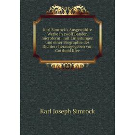 

Книга Karl Simrock's Ausgewählte Werke in zwölf Banden microform: mit Einleitungen und einer Biographie des Dichters herausgegeben von Gotthold Klee