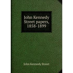 

Книга John Kennedy Street papers, 1858-1899