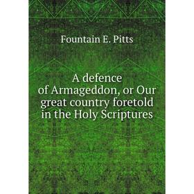 

Книга A defence of Armageddon, or Our great country foretold in the Holy Scriptures