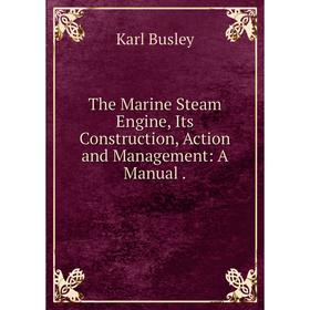 

Книга The Marine Steam Engine, Its Construction, Action and Management: A Manual.