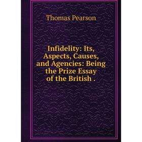 

Книга Infidelity: Its, Aspects, Causes, and Agencies: Being the Prize Essay of the British.