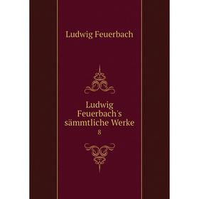 

Книга Ludwig Feuerbach's sämmtliche Werke8