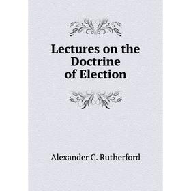 

Книга Lectures on the Doctrine of Election