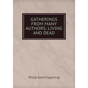 

Книга GATHERINGS FROM MANY AUTHORS, LIVING AND DEAD