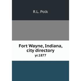 

Книга Fort Wayne, Indiana, city directory yr. 1877