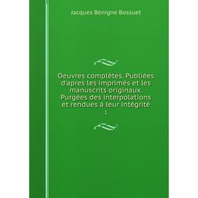 

Книга Oeuvres complètes Publiées d'apres les imprimés et les manuscrits originaux Purgées des interpolations et rendues à leur intégrité 1