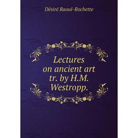 

Книга Lectures on ancient art tr by HM Westropp