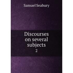 

Книга Discourses on several subjects 2