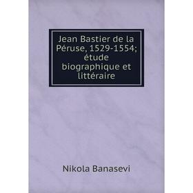 

Книга Jean Bastier de la Péruse, 1529-1554; étude biographique et littéraire
