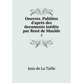 

Книга Oeuvres Publièes d'après des documents inédits par René de Maulde 3