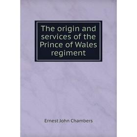 

Книга The origin and services of the Prince of Wales regiment