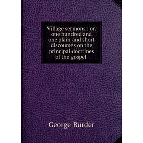 

Книга Village sermons: or, one hundred and one plain and short discourses on the principal doctrines of the gospel