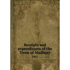 

Книга Receipts and expenditures of the Town of Madbury 1957