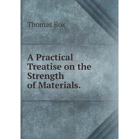 

Книга A Practical Treatise on the Strength of Materials.