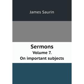 

Книга Sermons Volume 7. On important subjects