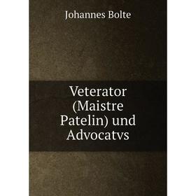

Книга Veterator (Maistre Patelin) und Advocatvs