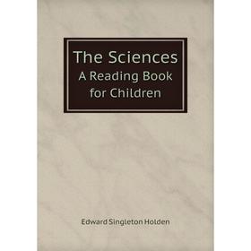 

Книга The Sciences A Reading Book for Children