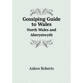 

Книга Gossiping Guide to Wales North Wales and Aberystwyth
