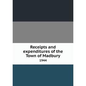 

Книга Receipts and expenditures of the Town of Madbury 1944