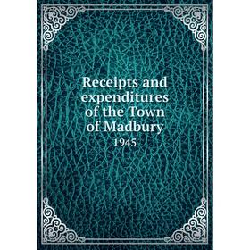 

Книга Receipts and expenditures of the Town of Madbury 1945