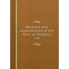 

Книга Receipts and expenditures of the Town of Madbury 1940