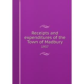 

Книга Receipts and expenditures of the Town of Madbury 1937