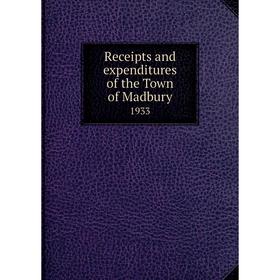 

Книга Receipts and expenditures of the Town of Madbury 1933