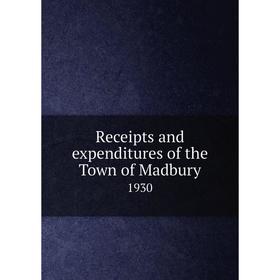 

Книга Receipts and expenditures of the Town of Madbury 1930