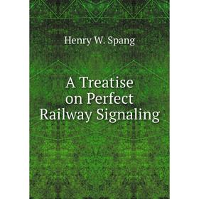 

Книга A Treatise on Perfect Railway Signaling