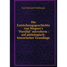 

Книга Die Entstehungsgeschichte von Wagner's Parsifal microform: auf philologisch-historischer Grundlage