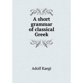 

Книга A short grammar of classical Greek