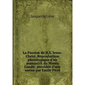 

Книга La Passion de N. S. Jesus-Christ. Reproduction phototypique d'un manuscrit du Musée Condé; précédée d'une notice par Emile Picot